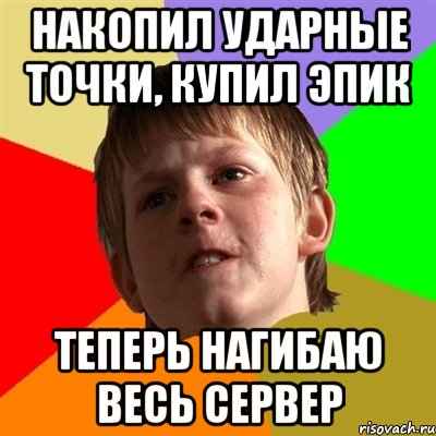 накопил ударные точки, купил эпик теперь нагибаю весь сервер, Мем Злой школьник