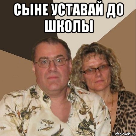 сыне уставай до школы , Мем  Злые родители