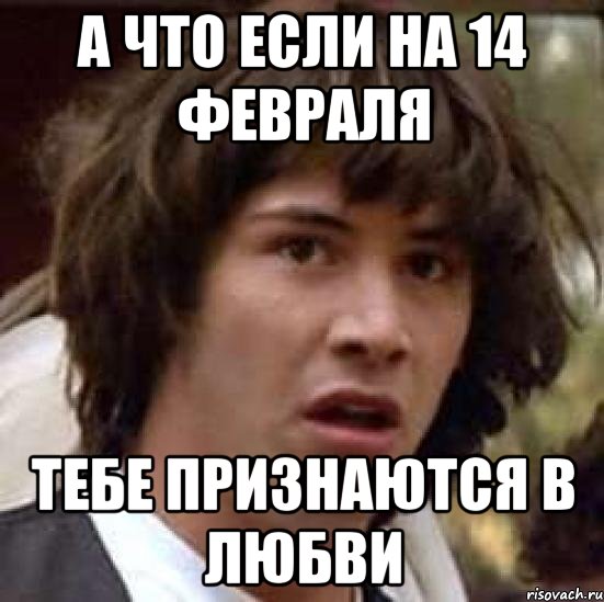 а что если на 14 февраля тебе признаются в любви, Мем А что если (Киану Ривз)