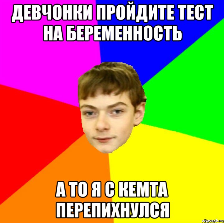 девчонки пройдите тест на беременность а то я с кемта перепихнулся, Мем АЕ