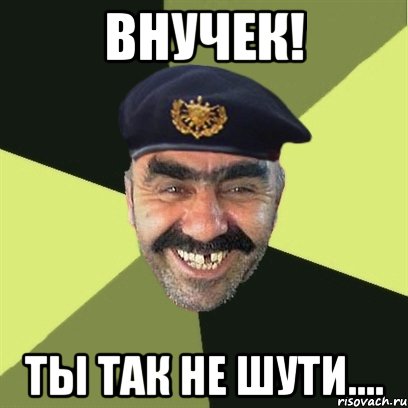 внучек! ты так не шути....