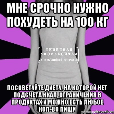 мне срочно нужно похудеть на 100 кг посоветуйте диету, на которой нет подсчета ккал, ограничения в продуктах и можно есть любое кол-во пищи, Мем Типичная анорексичка