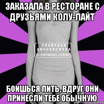 заказала в ресторане с друзьями колу-лайт боишься пить, вдруг они принесли тебе обычную, Мем Типичная анорексичка