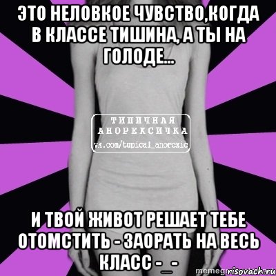 это неловкое чувство,когда в классе тишина, а ты на голоде... и твой живот решает тебе отомстить - заорать на весь класс -_-, Мем Типичная анорексичка