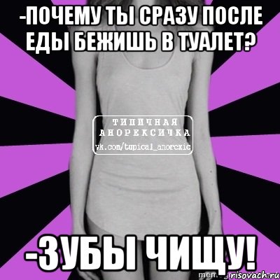 -почему ты сразу после еды бежишь в туалет? -зубы чищу!, Мем Типичная анорексичка