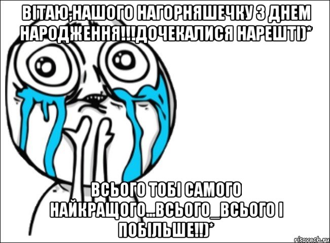 вітаю,нашого нагорняшечку з днем народження!!!дочекалися нарешті)* всього тобі самого найкращого...всього_всього і побільше!!)*, Мем Это самый