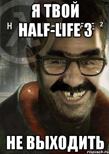 я твой half-life 3 не выходить, Мем Ашот Фримэн