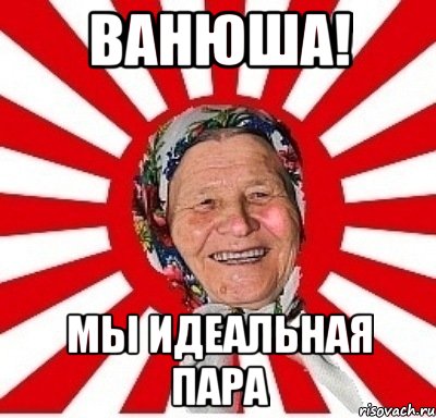 ванюша! мы идеальная пара, Мем  бабуля