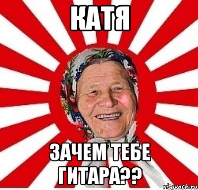 катя зачем тебе гитара??