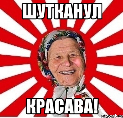 шутканул красава!