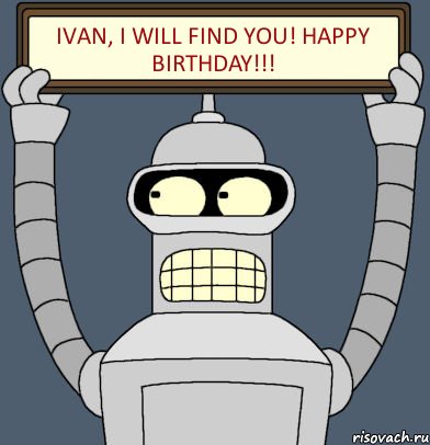 IVAN, I will find you! Happy Birthday!!!, Комикс Бендер с плакатом