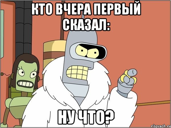 кто вчера первый сказал: ну что?, Мем Бендер