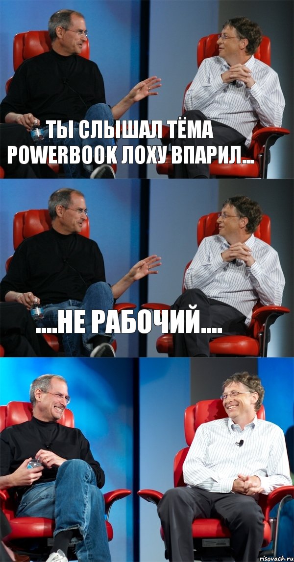 ты слышал тёма POWERbook лоху впарил... ....не рабочий.... 