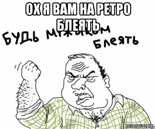 ох я вам на ретро блеять , Мем блять