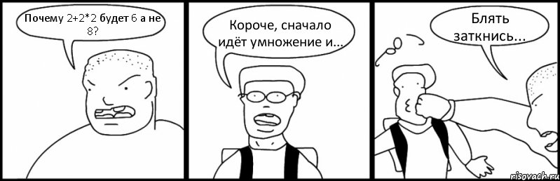 Почему 2+2*2 будет 6 а не 8? Короче, сначало идёт умножение и... Блять заткнись..., Комикс Быдло и школьник