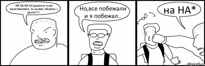 ЭЙ,ТЫ ИЗ 9А?думаете если практикантка, то можно сбежать с урока?!!! Но,все побежали и я побежал.. на НА*, Комикс Быдло и школьник