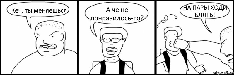 Кеч, ты меняешься А че не понравилось-то? НА ПАРЫ ХОДИ БЛЯТЬ!, Комикс Быдло и школьник