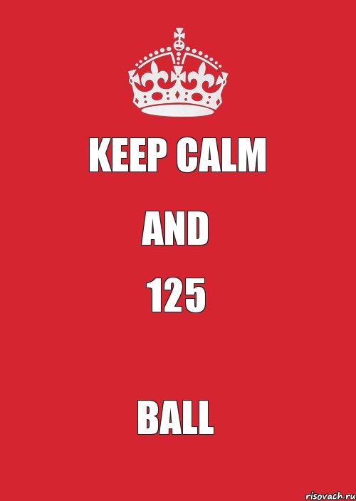 KEEP CALM AND 125 BALL