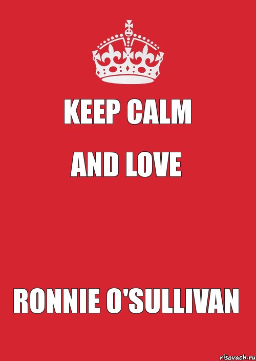 KEEP CALM and LOVE  RONNIE O'SULLIVAN