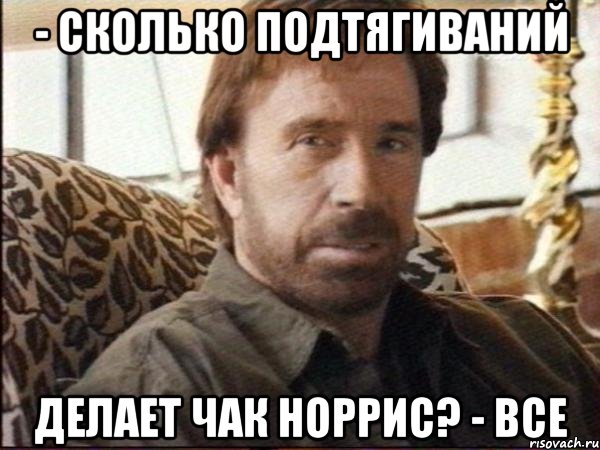 - сколько подтягиваний делает чак норрис? - все