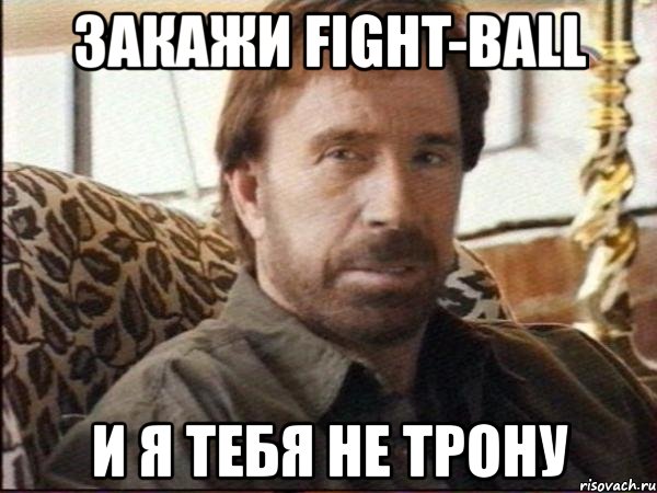закажи fight-ball и я тебя не трону
