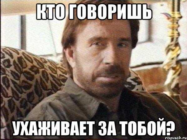 кто говоришь ухаживает за тобой?