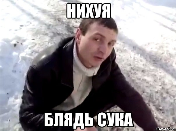 нихуя блядь сука