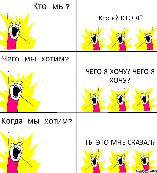 Кто я? КТО Я? Чего я хочу? ЧЕГО Я ХОЧУ? ТЫ ЭТО МНЕ СКАЗАЛ?, Комикс Что мы хотим