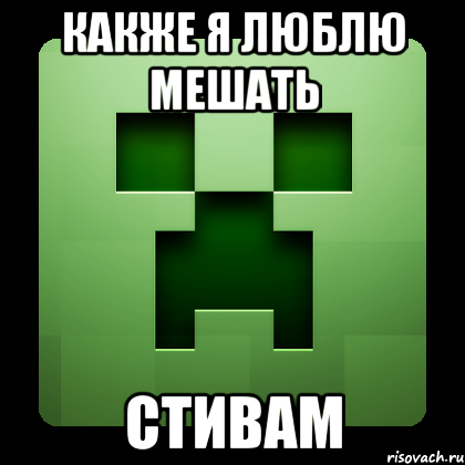 какже я люблю мешать стивам, Мем Creeper