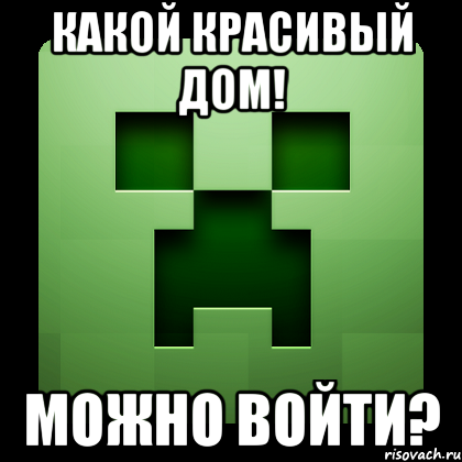 какой красивый дом! можно войти?, Мем Creeper