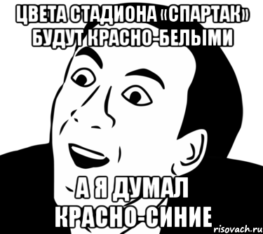 цвета стадиона «спартак» будут красно-белыми а я думал красно-синие, Мем  Да ладно