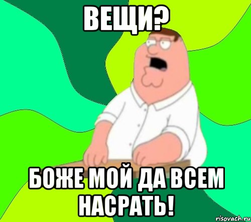 вещи? боже мой да всем насрать!, Мем  Да всем насрать (Гриффин)