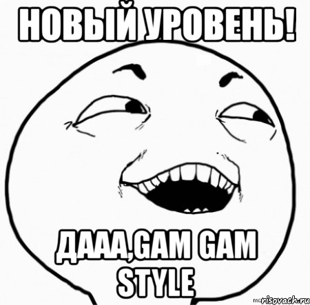 новый уровень! дааа,gam gam style, Мем Дааа