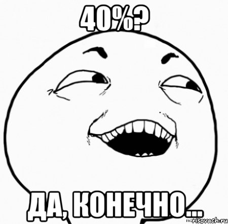 40%? да, конечно..., Мем Дааа