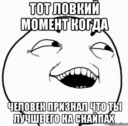 тот ловкий момент когда человек признал что ты лучше его на снайпах, Мем Дааа