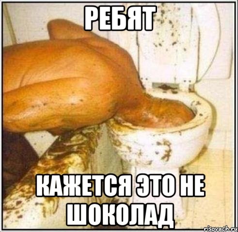 ребят кажется это не шоколад