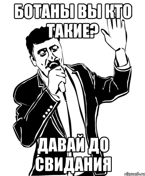 ботаны вы кто такие? давай до свидания, Мем Давай до свидания