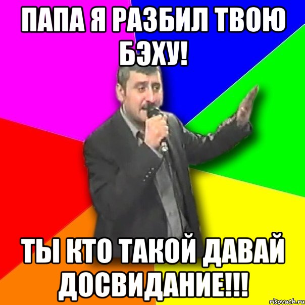 папа я разбил твою бэху! ты кто такой давай досвидание!!!, Мем Давай досвидания