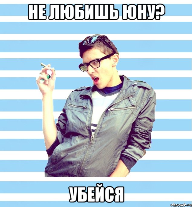 не любишь юну? убейся