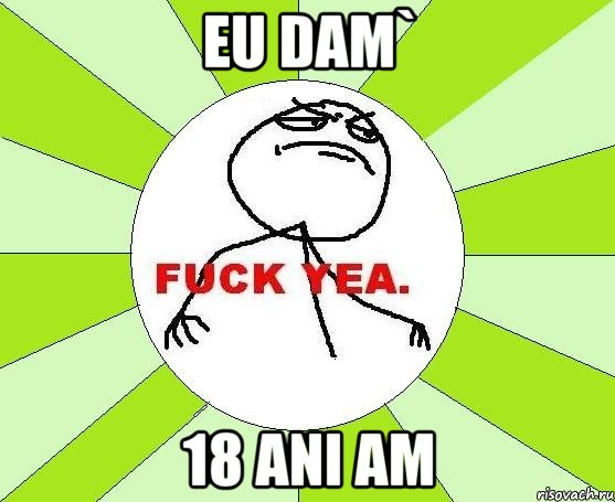 eu dam` 18 ani am, Мем фак е