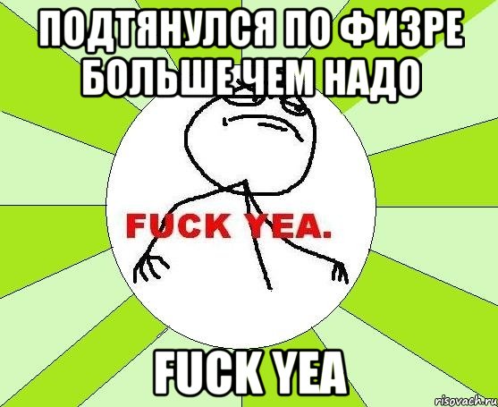 подтянулся по физре больше чем надо fuck yea, Мем фак е