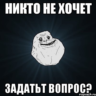 никто не хочет задатьт вопрос?, Мем Forever Alone