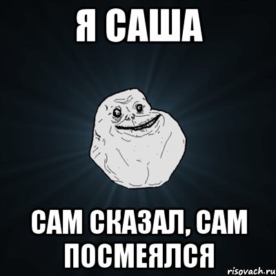 я саша сам сказал, сам посмеялся, Мем Forever Alone