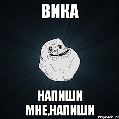 вика напиши мне,напиши, Мем Forever Alone