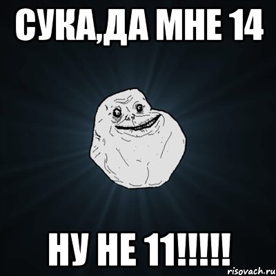 сука,да мне 14 ну не 11!!!, Мем Forever Alone