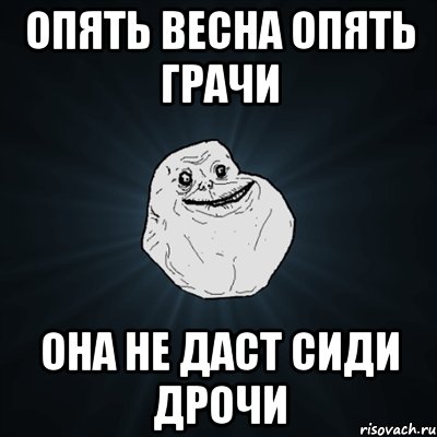 опять весна опять грачи она не даст сиди дрочи, Мем Forever Alone