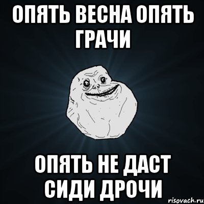 опять весна опять грачи опять не даст сиди дрочи, Мем Forever Alone