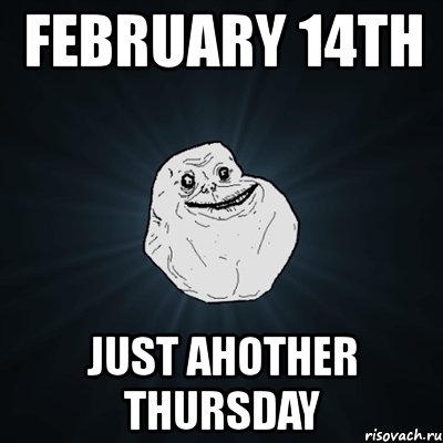 february 14th just ahother thursday, Мем Forever Alone