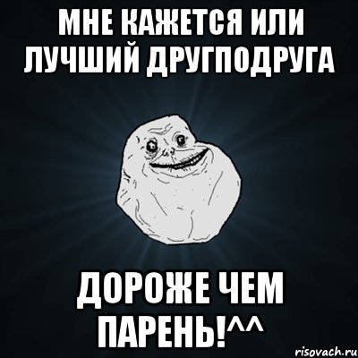 мне кажется или лучший другподруга дороже чем парень!^^, Мем Forever Alone