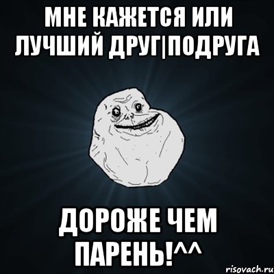 мне кажется или лучший друг|подруга дороже чем парень!^^, Мем Forever Alone